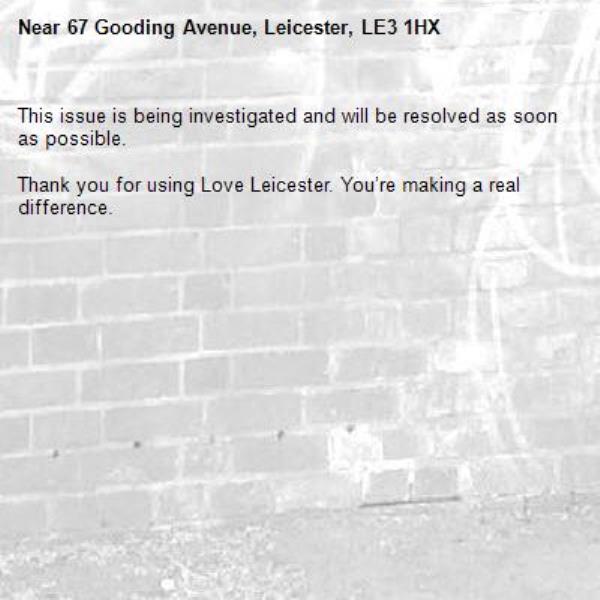 This issue is being investigated and will be resolved as soon as possible.
	
Thank you for using Love Leicester. You’re making a real difference.
-67 Gooding Avenue, Leicester, LE3 1HX