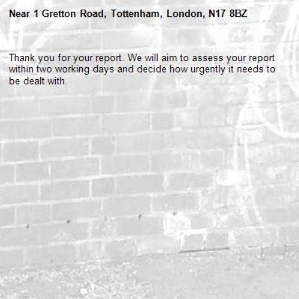 Thank you for your report. We will aim to assess your report within two working days and decide how urgently it needs to be dealt with.-1 Gretton Road, Tottenham, London, N17 8BZ