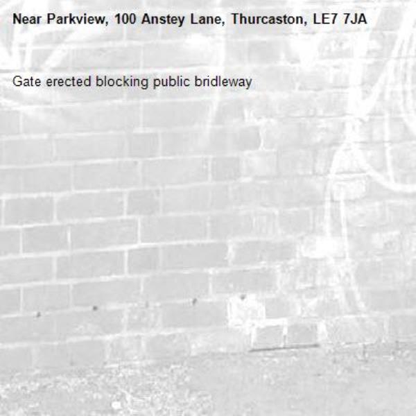 Gate erected blocking public bridleway -Parkview, 100 Anstey Lane, Thurcaston, LE7 7JA