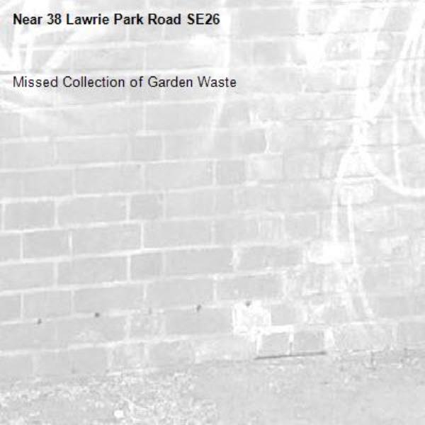 Missed Collection of Garden Waste
-38 Lawrie Park Road SE26