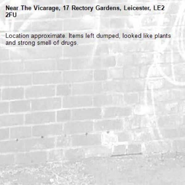 Location approximate. Items left dumped, looked like plants and strong smell of drugs.-The Vicarage, 17 Rectory Gardens, Leicester, LE2 2FU