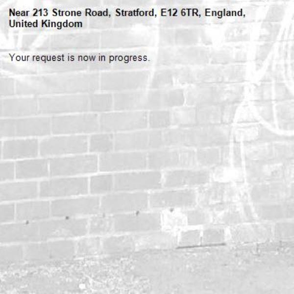 Your request is now in progress.-213 Strone Road, Stratford, E12 6TR, England, United Kingdom