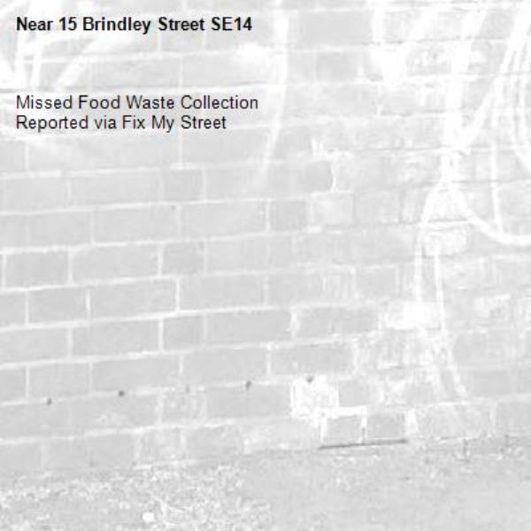 Missed Food Waste Collection
Reported via Fix My Street-15 Brindley Street SE14