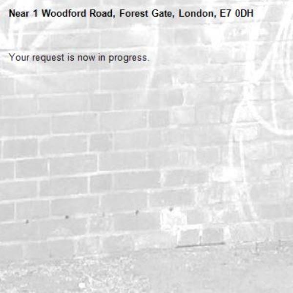 Your request is now in progress.-1 Woodford Road, Forest Gate, London, E7 0DH