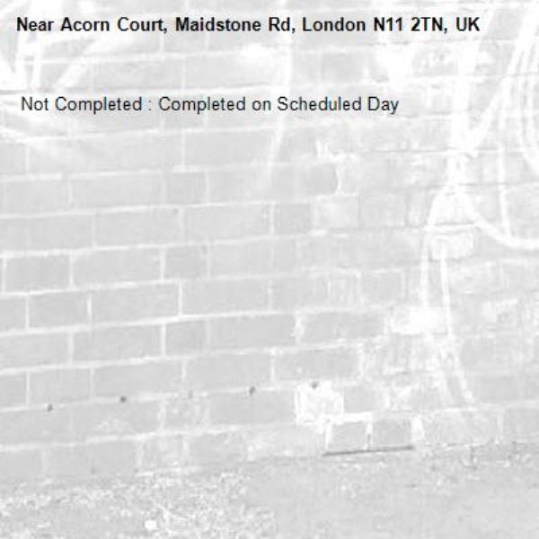  Not Completed : Completed on Scheduled Day
-Acorn Court, Maidstone Rd, London N11 2TN, UK