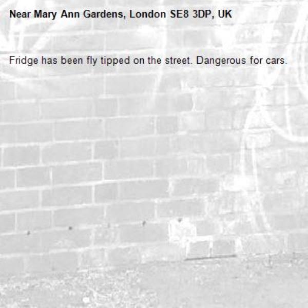 Fridge has been fly tipped on the street. Dangerous for cars. -Mary Ann Gardens, London SE8 3DP, UK