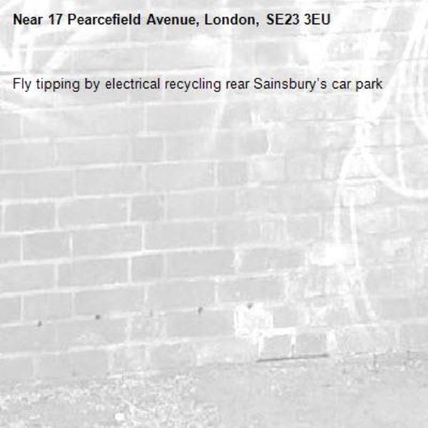 Fly tipping by electrical recycling rear Sainsbury’s car park-17 Pearcefield Avenue, London, SE23 3EU