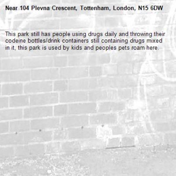 This park still has people using drugs daily and throwing their codeine bottles/drink containers still containing drugs mixed in it, this park is used by kids and peoples pets roam here.-104 Plevna Crescent, Tottenham, London, N15 6DW
