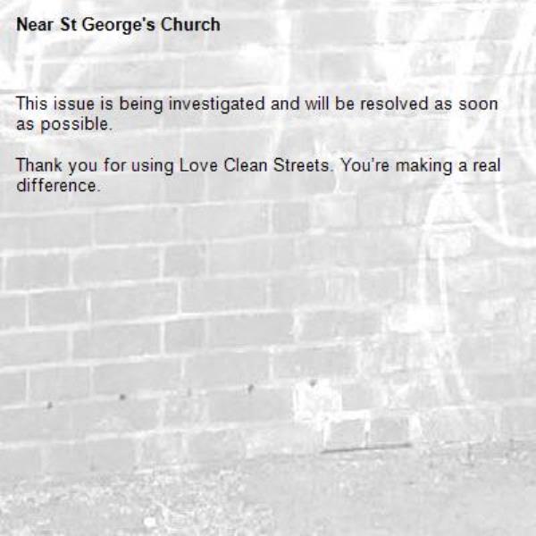 This issue is being investigated and will be resolved as soon as possible.

Thank you for using Love Clean Streets. You’re making a real difference.
-St George's Church