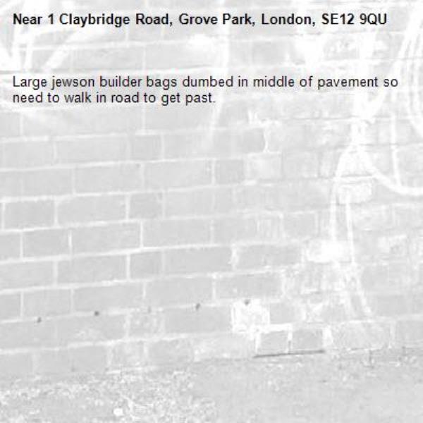 Large jewson builder bags dumbed in middle of pavement so need to walk in road to get past.-1 Claybridge Road, Grove Park, London, SE12 9QU