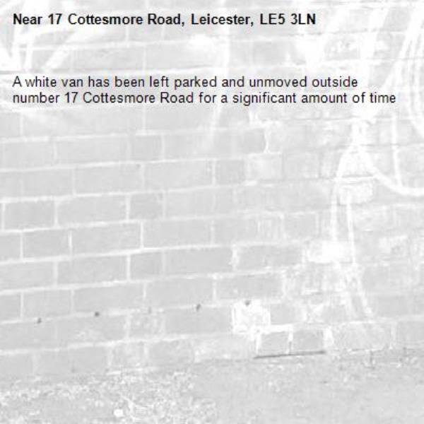 A white van has been left parked and unmoved outside number 17 Cottesmore Road for a significant amount of time-17 Cottesmore Road, Leicester, LE5 3LN