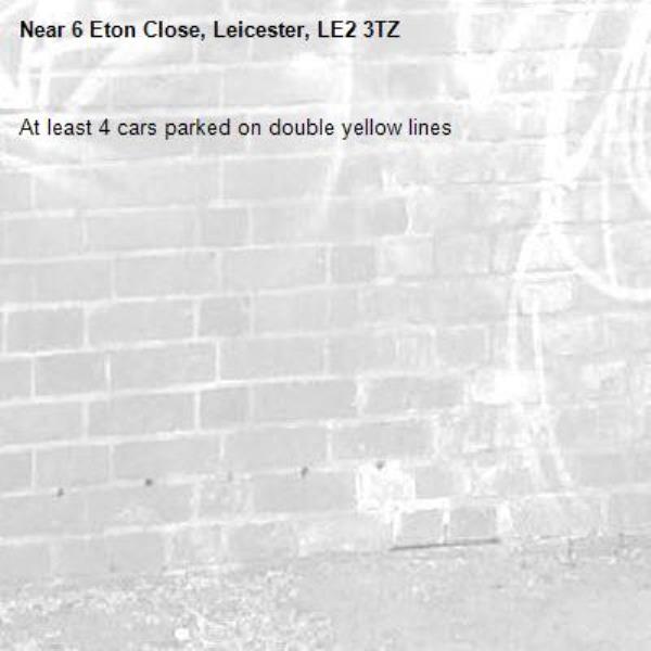 At least 4 cars parked on double yellow lines-6 Eton Close, Leicester, LE2 3TZ