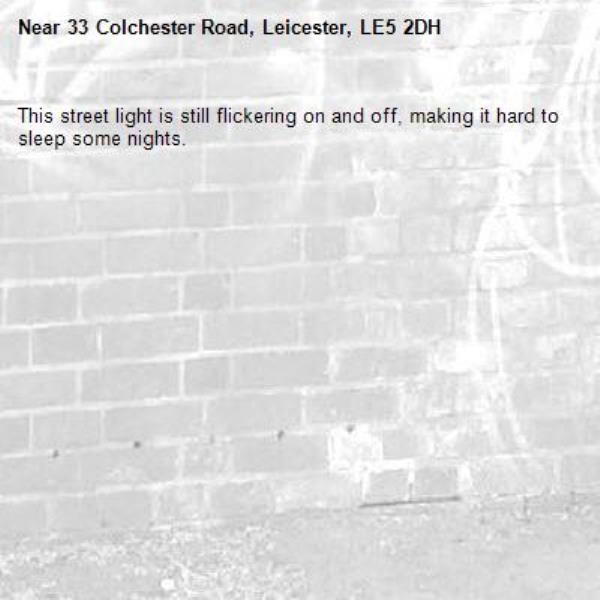 This street light is still flickering on and off, making it hard to sleep some nights.-33 Colchester Road, Leicester, LE5 2DH