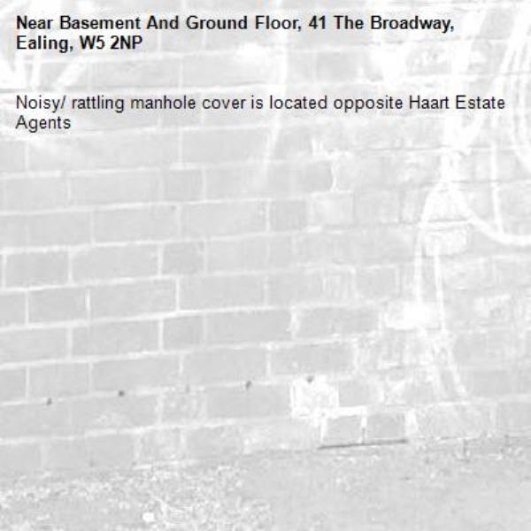 Noisy/ rattling manhole cover is located opposite Haart Estate Agents -Basement And Ground Floor, 41 The Broadway, Ealing, W5 2NP