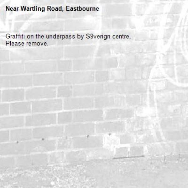 Graffiti on the underpass by S9verign centre,
Please remove.-Wartling Road, Eastbourne