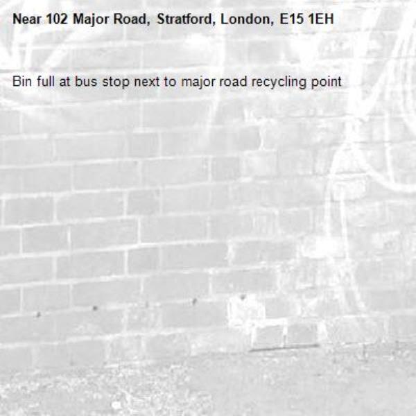 Bin full at bus stop next to major road recycling point -102 Major Road, Stratford, London, E15 1EH