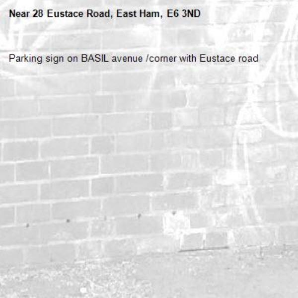 Parking sign on BASIL avenue /corner with Eustace road -28 Eustace Road, East Ham, E6 3ND