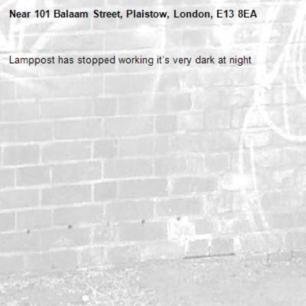 Lamppost has stopped working it’s very dark at night -101 Balaam Street, Plaistow, London, E13 8EA