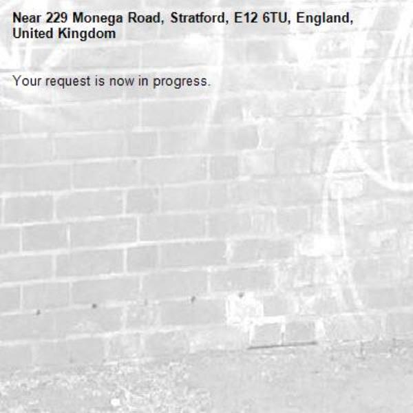 Your request is now in progress.-229 Monega Road, Stratford, E12 6TU, England, United Kingdom