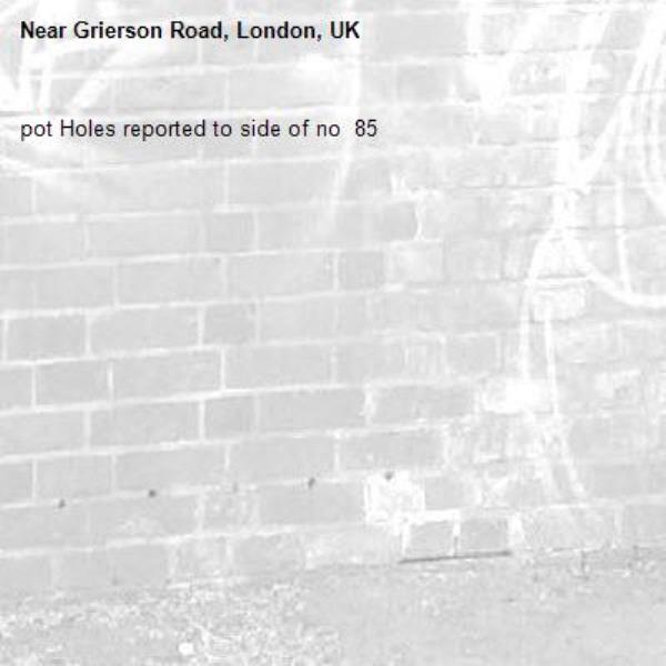 pot Holes reported to side of no  85
-Grierson Road, London, UK