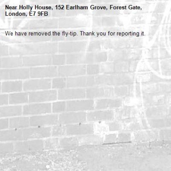 We have removed the fly-tip. Thank you for reporting it.-Holly House, 152 Earlham Grove, Forest Gate, London, E7 9FB
