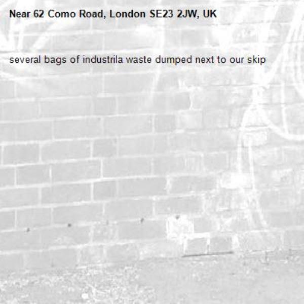 several bags of industrila waste dumped next to our skip-62 Como Road, London SE23 2JW, UK