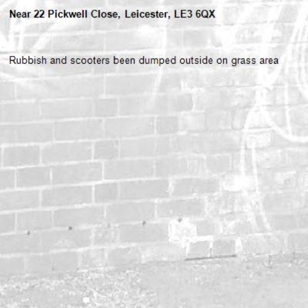 Rubbish and scooters been dumped outside on grass area -22 Pickwell Close, Leicester, LE3 6QX