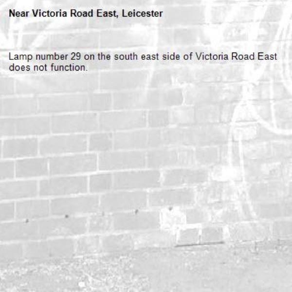 Lamp number 29 on the south east side of Victoria Road East does not function. -Victoria Road East, Leicester