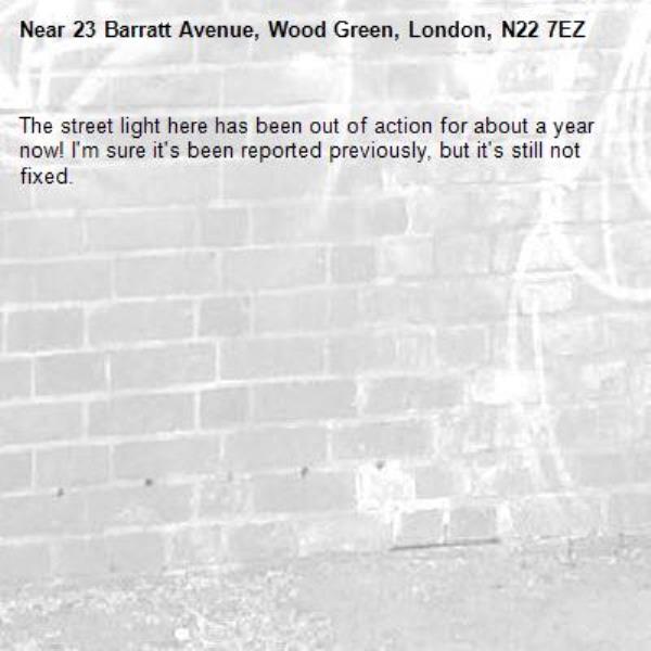 The street light here has been out of action for about a year now! I'm sure it's been reported previously, but it's still not fixed.-23 Barratt Avenue, Wood Green, London, N22 7EZ
