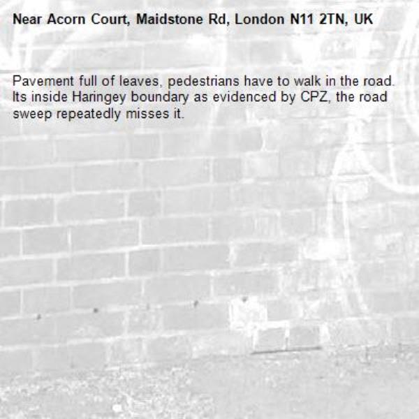 Pavement full of leaves, pedestrians have to walk in the road. Its inside Haringey boundary as evidenced by CPZ, the road sweep repeatedly misses it.-Acorn Court, Maidstone Rd, London N11 2TN, UK