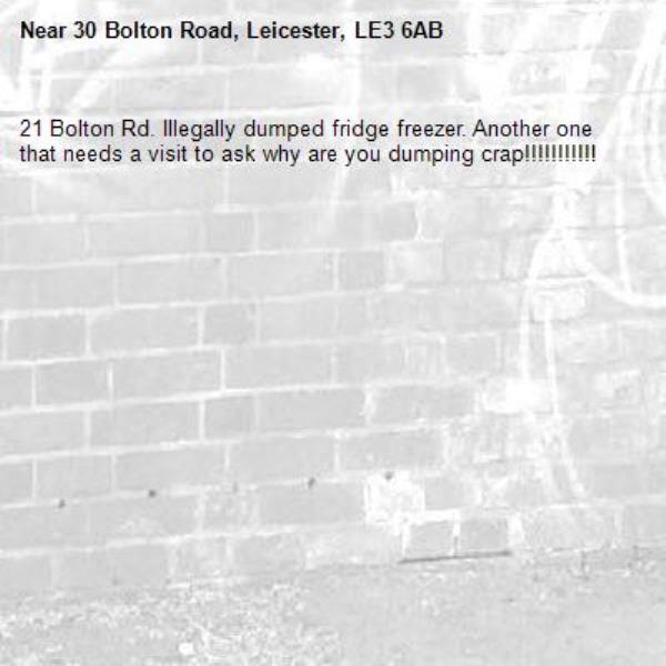 21 Bolton Rd. Illegally dumped fridge freezer. Another one that needs a visit to ask why are you dumping crap!!!!!!!!!!!-30 Bolton Road, Leicester, LE3 6AB