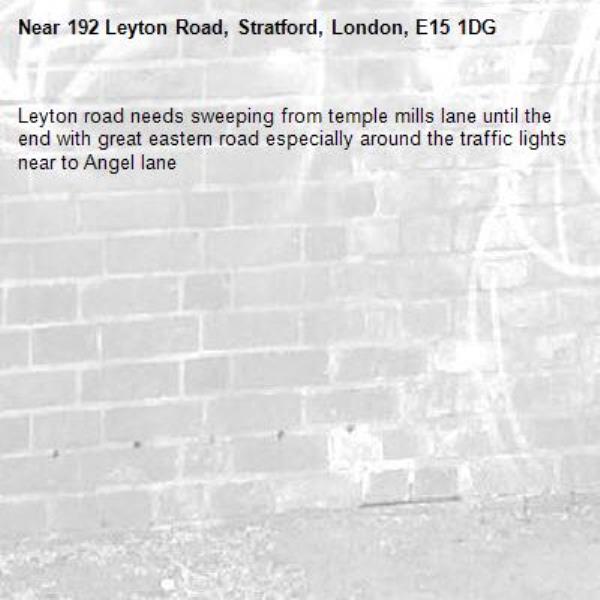 Leyton road needs sweeping from temple mills lane until the end with great eastern road especially around the traffic lights near to Angel lane -192 Leyton Road, Stratford, London, E15 1DG