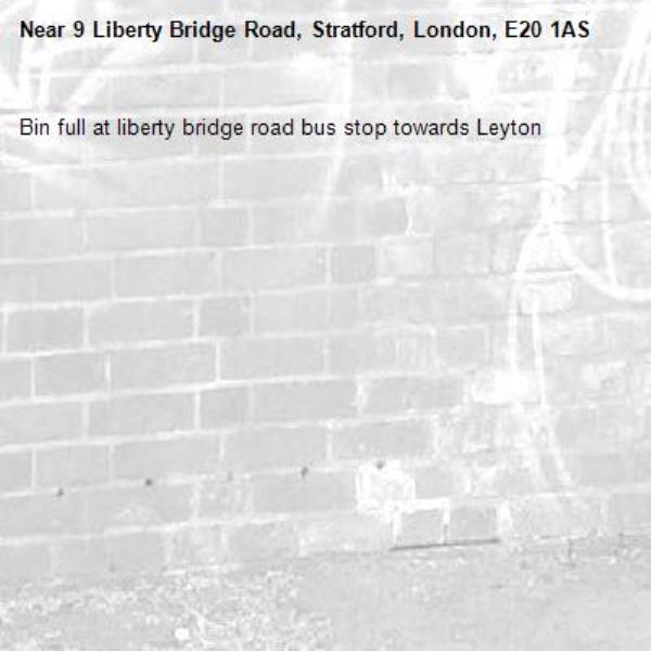 Bin full at liberty bridge road bus stop towards Leyton -9 Liberty Bridge Road, Stratford, London, E20 1AS