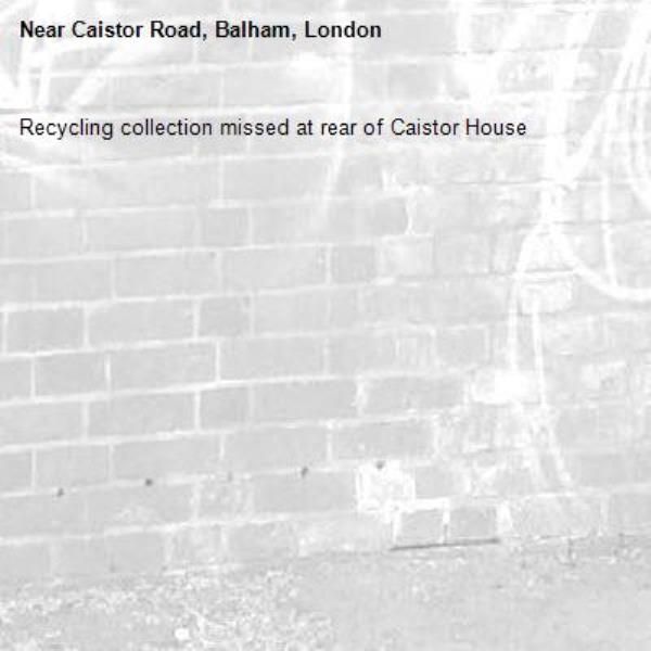 Recycling collection missed at rear of Caistor House-Caistor Road, Balham, London