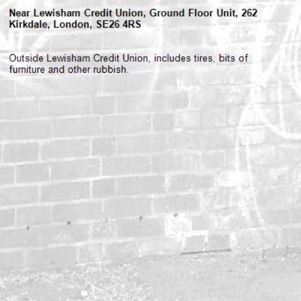 Outside Lewisham Credit Union, includes tires, bits of furniture and other rubbish. -Lewisham Credit Union, Ground Floor Unit, 262 Kirkdale, London, SE26 4RS