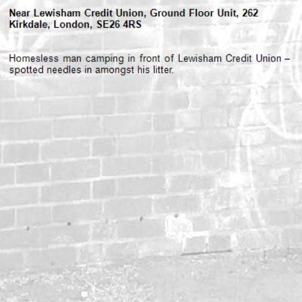 Homesless man camping in front of Lewisham Credit Union – spotted needles in amongst his litter. -Lewisham Credit Union, Ground Floor Unit, 262 Kirkdale, London, SE26 4RS