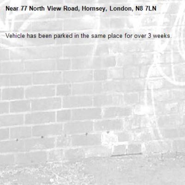 Vehicle has been parked in the same place for over 3 weeks.  -77 North View Road, Hornsey, London, N8 7LN