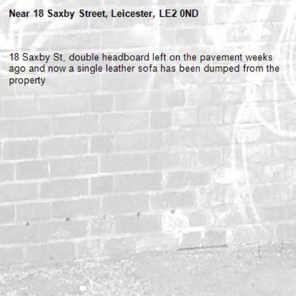 18 Saxby St, double headboard left on the pavement weeks ago and now a single leather sofa has been dumped from the property -18 Saxby Street, Leicester, LE2 0ND
