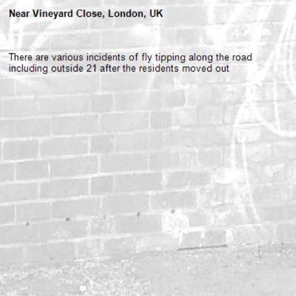 There are various incidents of fly tipping along the road including outside 21 after the residents moved out-Vineyard Close, London, UK