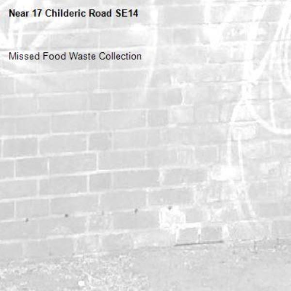 Missed Food Waste Collection
-17 Childeric Road SE14