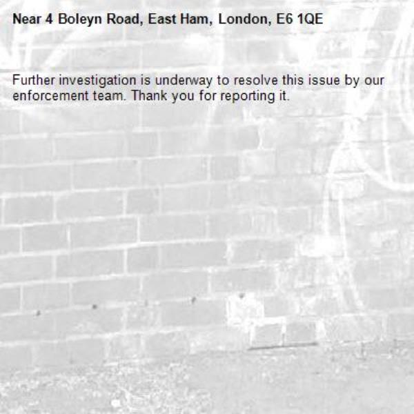 Further investigation is underway to resolve this issue by our enforcement team. Thank you for reporting it.-4 Boleyn Road, East Ham, London, E6 1QE