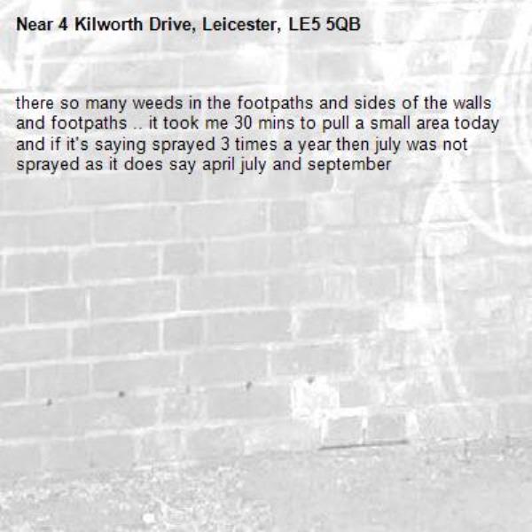 there so many weeds in the footpaths and sides of the walls and footpaths .. it took me 30 mins to pull a small area today and if it's saying sprayed 3 times a year then july was not sprayed as it does say april july and september -4 Kilworth Drive, Leicester, LE5 5QB