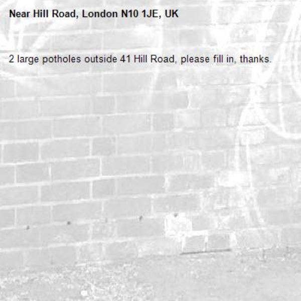2 large potholes outside 41 Hill Road, please fill in, thanks.-Hill Road, London N10 1JE, UK