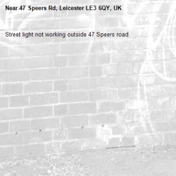 Street light not working outside 47 Speers road -47 Speers Rd, Leicester LE3 6QY, UK
