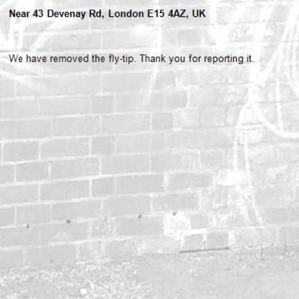 We have removed the fly-tip. Thank you for reporting it.-43 Devenay Rd, London E15 4AZ, UK