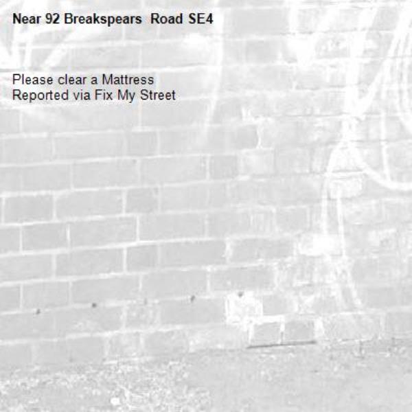 Please clear a Mattress
Reported via Fix My Street-92 Breakspears  Road SE4