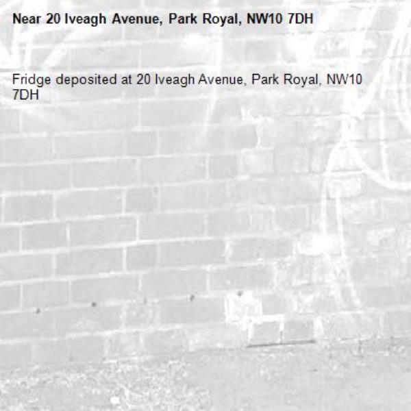 Fridge deposited at 20 Iveagh Avenue, Park Royal, NW10 7DH-20 Iveagh Avenue, Park Royal, NW10 7DH