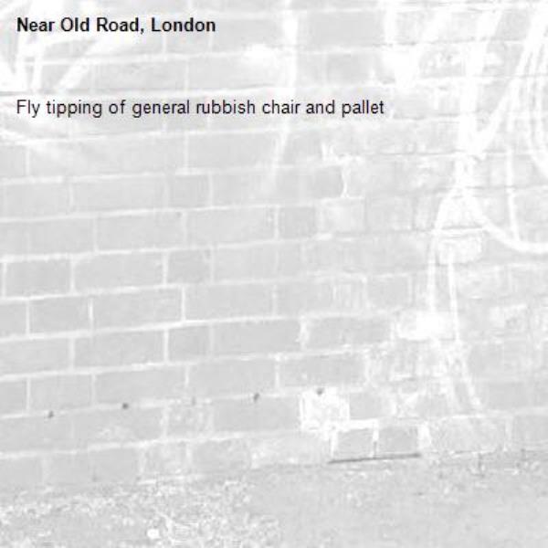 Fly tipping of general rubbish chair and pallet -Old Road, London