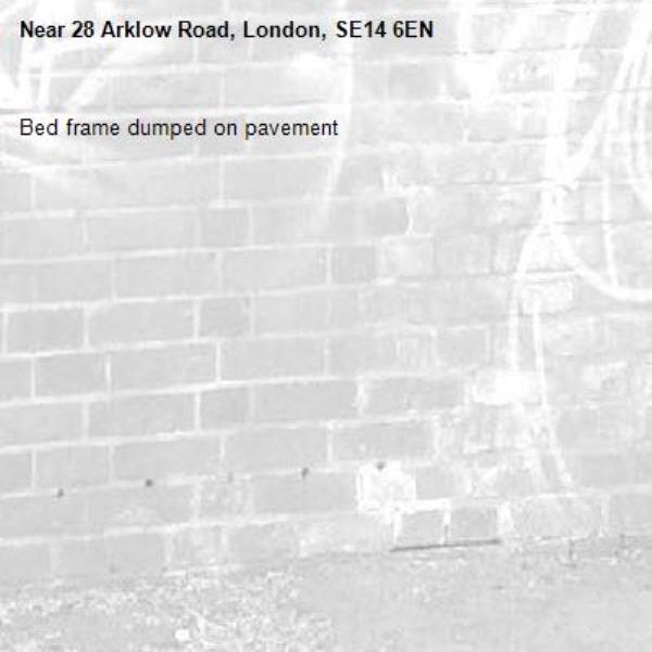 Bed frame dumped on pavement-28 Arklow Road, London, SE14 6EN