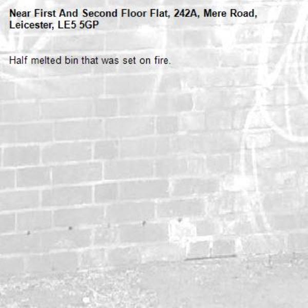 Half melted bin that was set on fire. -First And Second Floor Flat, 242A, Mere Road, Leicester, LE5 5GP